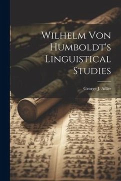 Wilhelm Von Humboldt's Linguistical Studies - Adler, George J.