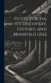 Gutta Percha, Its Discovery, History, And Manifold Uses