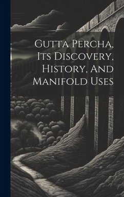 Gutta Percha, Its Discovery, History, And Manifold Uses - Anonymous