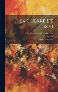 La Guerre De 1870: Détails Et Incidents