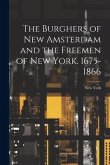 The Burghers of New Amsterdam and the Freemen of New York. 1675-1866