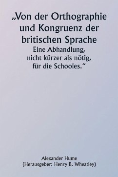 Of the Orthographie and Congruitie of the Britan Tongue A Treates, noe shorter than necessarie, for the Schooles - Hume, Alexander