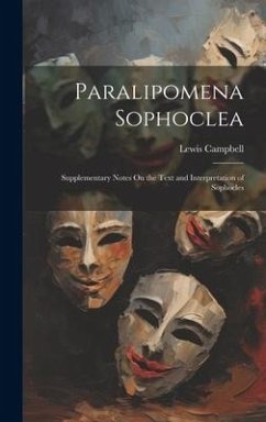 Paralipomena Sophoclea: Supplementary Notes On the Text and Interpretation of Sophocles - Campbell, Lewis