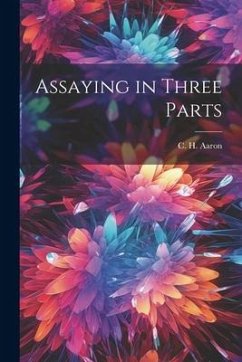 Assaying in Three Parts - Aaron, C. H.