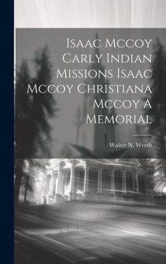 Isaac Mccoy Carly Indian Missions Isaac Mccoy Christiana Mccoy A Memorial - Wveth, Walter N.