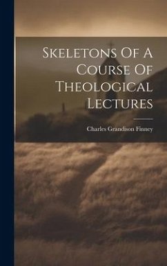 Skeletons Of A Course Of Theological Lectures - Finney, Charles Grandison