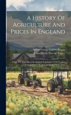A History Of Agriculture And Prices In England: From The Year After The Oxford Parliament (1259) To The Commencement Of The Continental War (1793); Vo