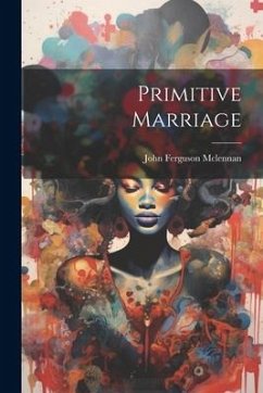 Primitive Marriage - Ferguson, McLennan John