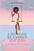Childless by Choice: The Joy of Not Having Children (P.S. Motherhood is Not for Everyone)