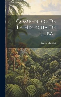 Compendio De La Historia De Cuba... - Blanchet, Emilio