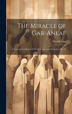 The Miracle of Gar-Anlaf: A Cantata for Chorus of Men's Voices and Orchestra. Op. 15 - Leps, Wassili