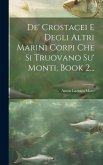 De' Crostacei E Degli Altri Marini Corpi Che Si Truovano Su' Monti, Book 2...