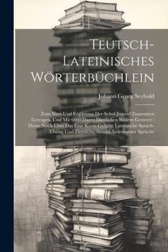 Cover Teutsch-lateinisches Wörterbüchlein: Zum Nutz Und Ergötzung Der Schul-jugend Zusammen Getragen, Und Mit 6000 Darzu Dienlichen Bildern Gezieret: Deme N