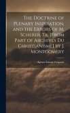 The Doctrine of Plenary Inspiration, and the Errors of M. Scherer, Tr. [From Part of Archives Du Christianisme] by J. Montgomery