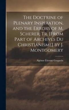The Doctrine of Plenary Inspiration, and the Errors of M. Scherer, Tr. [From Part of Archives Du Christianisme] by J. Montgomery - Gasparin, Agénor Étienne