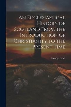 An Ecclesiastical History of Scotland From the Introduction of Christianity to the Present Time - Grub, George