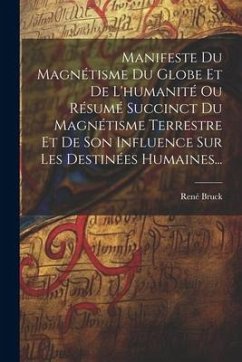 Manifeste Du Magnétisme Du Globe Et De L'humanité Ou Résumé Succinct Du Magnétisme Terrestre Et De Son Influence Sur Les Destinées Humaines... - Bruck, René