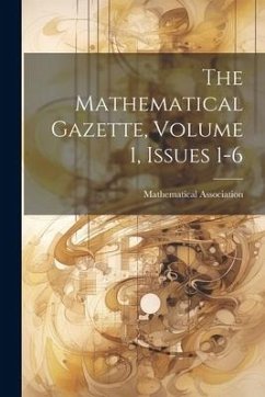 The Mathematical Gazette, Volume 1, Issues 1-6 - Association, Mathematical