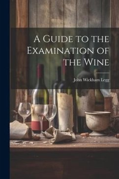 A Guide to the Examination of the Wine - Legg, John Wickham