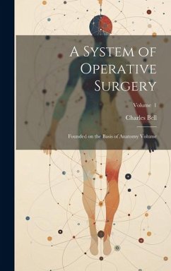 A System of Operative Surgery: Founded on the Basis of Anatomy Volume; Volume 1