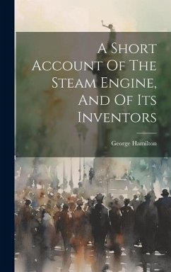 A Short Account Of The Steam Engine, And Of Its Inventors - Hamilton, George