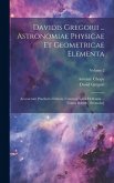 Davidis Gregorii ... Astronomiae Physicae Et Geometricae Elementa: Accesserunt Praefactio Editoris, Cometographia Helleiana ... Tomus Primus [-secundu