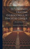 Di Vincenzo Gravina Giurisconsulte Tragedie Cinque: Premesso Il Suo Libro Della Tragedia...