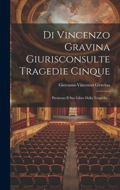 Di Vincenzo Gravina Giurisconsulte Tragedie Cinque: Premesso Il Suo Libro Della Tragedia... - Gravina, Giovanni-Vincenzo