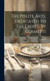 The Polite Arts, Dedicated To The Ladies, By Cosmetti
