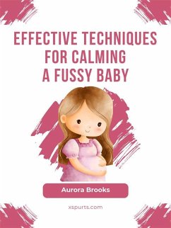 Effective Techniques for Calming a Fussy Baby (eBook, ePUB) - Brooks, Aurora