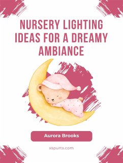 Nursery Lighting Ideas for a Dreamy Ambiance (eBook, ePUB) - Brooks, Aurora