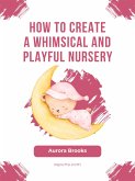 How to Create a Whimsical and Playful Nursery (eBook, ePUB)