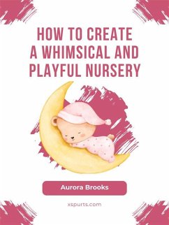How to Create a Whimsical and Playful Nursery (eBook, ePUB) - Brooks, Aurora
