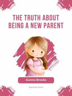 The Truth About Being a New Parent (eBook, ePUB) - Brooks, Aurora