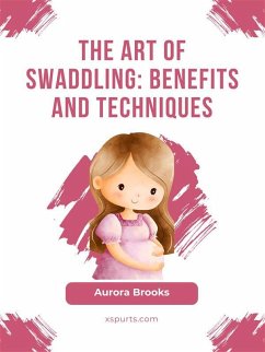 The Art of Swaddling- Benefits and Techniques (eBook, ePUB) - Brooks, Aurora