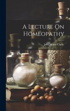 A Lecture On Homeopathy - Clarke, John Henry