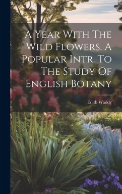 A Year With The Wild Flowers. A Popular Intr. To The Study Of English Botany - Waddy, Edith