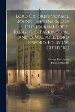 Lord Orford's Voyage Round The Fens In 1774 [the Journals Of T. Roberts, G. Farrington, And G. Walpole, Lord Orford, Ed. By J.w. Childers] - Roberts, Thomas; Farrington, George