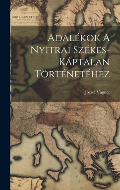 Adalékok A Nyitrai Székes-káptalan Történetéhez - Vagner, József