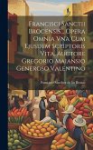 Francisci Sanctii Brocensis... Opera Omnia Vna Cum Ejusdem Scriptoris Vita, Auctore Gregorio Maiansio Generoso Valentino