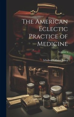 The American Eclectic Practice of Medicine; Volume 1 - Jones, Ichabod Gibson