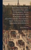 Reconstruction Illustrated and Explained, With Biographies and Portraits of 250 Distinguished National men, Together With Business References