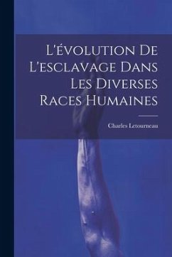 L'évolution De L'esclavage Dans Les Diverses Races Humaines - Letourneau, Charles Jean Marie