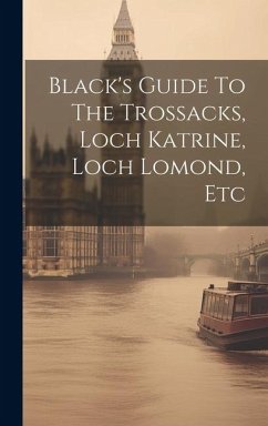 Black's Guide To The Trossacks, Loch Katrine, Loch Lomond, Etc - Anonymous