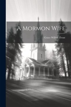 A Mormon Wife - Trout, Grace Wilbur