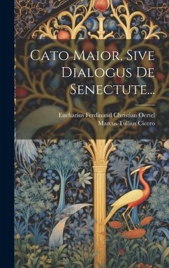 Cato Maior, Sive Dialogus De Senectute... - Cicero, Marcus Tullius
