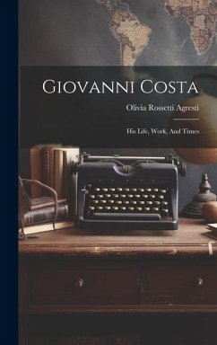 Giovanni Costa: His Life, Work, And Times - Agresti, Olivia Rossetti