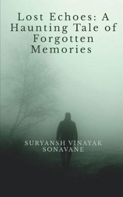 Lost Echoes: A Haunting Tale of Forgotten Memories - Suryansh Vinayak Sonavane