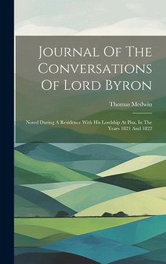 Journal Of The Conversations Of Lord Byron: Noted During A Residence With His Lordship At Pisa, In The Years 1821 And 1822 - Medwin, Thomas