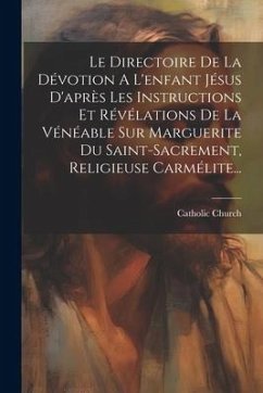 Le Directoire De La Dévotion A L'enfant Jésus D'après Les Instructions Et Révélations De La Vénéable Sœur Marguerite Du Saint-sacrement, Religieu - Church, Catholic